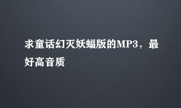 求童话幻灭妖蝠版的MP3，最好高音质