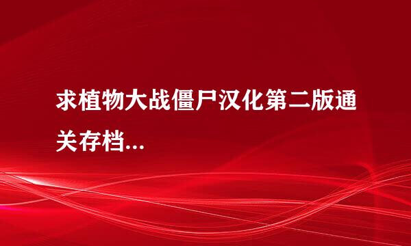 求植物大战僵尸汉化第二版通关存档...