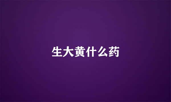 生大黄什么药