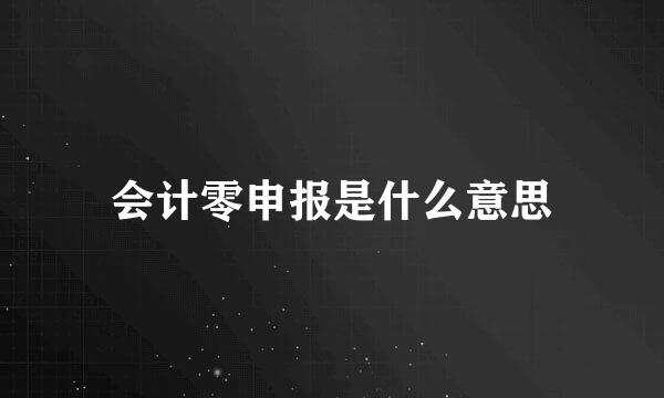 会计零申报是什么意思