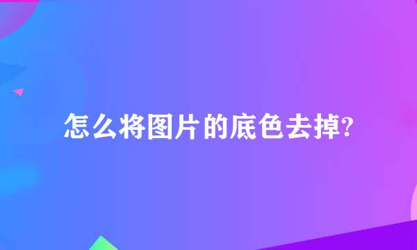 怎么将图片的底色去掉?