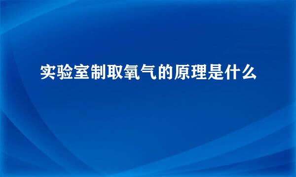 实验室制取氧气的原理是什么