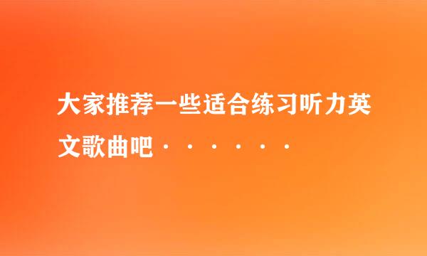 大家推荐一些适合练习听力英文歌曲吧······