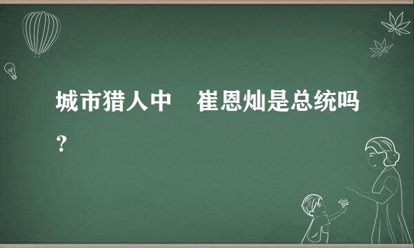 城市猎人中 崔恩灿是总统吗？