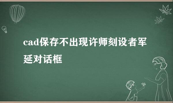 cad保存不出现许师刻设者军延对话框