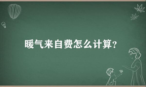 暖气来自费怎么计算？