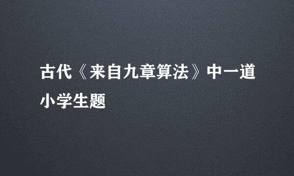 古代《来自九章算法》中一道小学生题