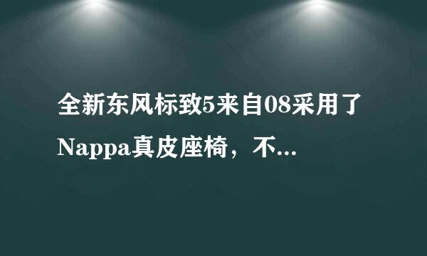 全新东风标致5来自08采用了Nappa真皮座椅，不知道这种真皮和普通的皮子有什么区别呢？