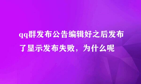 qq群发布公告编辑好之后发布了显示发布失败，为什么呢