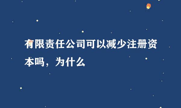 有限责任公司可以减少注册资本吗，为什么