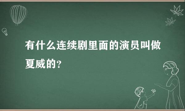 有什么连续剧里面的演员叫做夏威的？