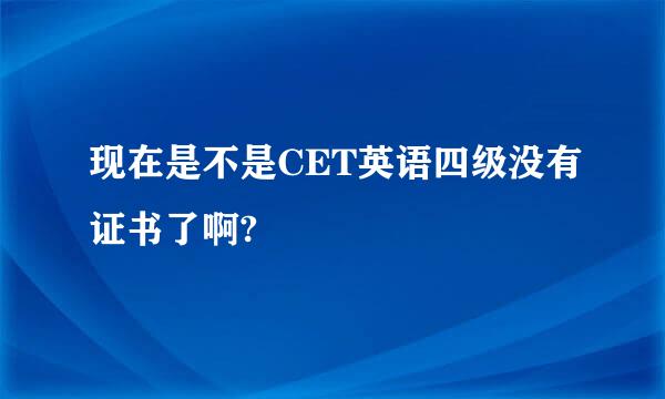 现在是不是CET英语四级没有证书了啊?