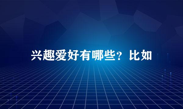 兴趣爱好有哪些？比如