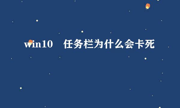 win10 任务栏为什么会卡死