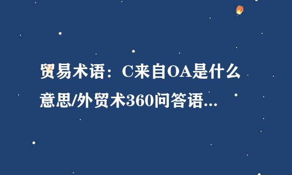 贸易术语：C来自OA是什么意思/外贸术360问答语/外贸知识