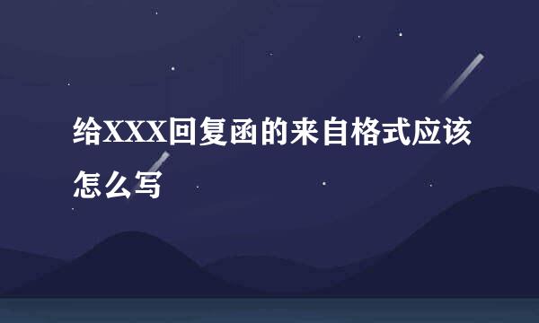 给XXX回复函的来自格式应该怎么写