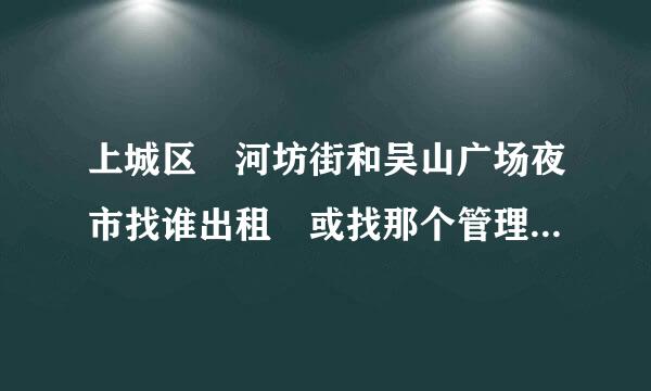 上城区 河坊街和吴山广场夜市找谁出租 或找那个管理部门 和个人