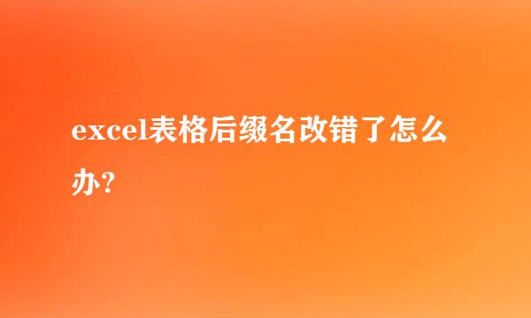 excel表格后缀名改错了怎么办?