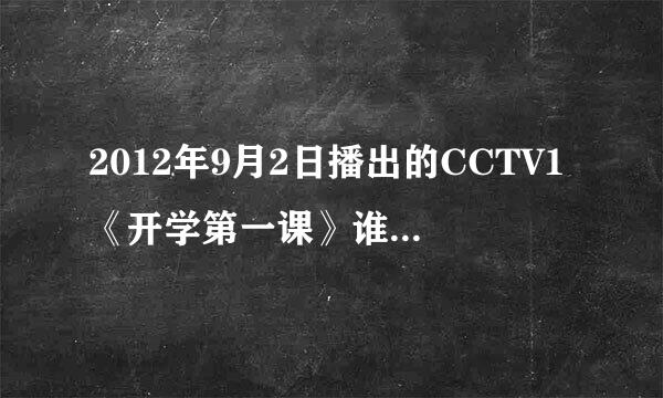 2012年9月2日播出的CCTV1《开学第一课》谁可以帮我写篇观后感？急！急！急！ 最好是原创的播出之后给我答案！