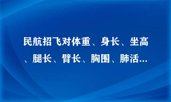 民航招飞对体重、身长、坐高、腿长、臂长、胸围、肺活量、握力等有何要求？