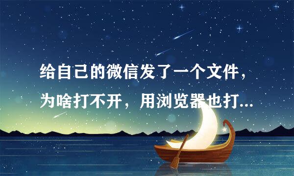 给自己的微信发了一个文件，为啥打不开，用浏览器也打不开，怎样才能打开