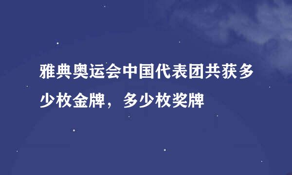 雅典奥运会中国代表团共获多少枚金牌，多少枚奖牌