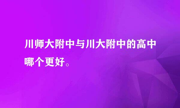 川师大附中与川大附中的高中哪个更好。