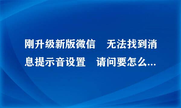 刚升级新版微信 无法找到消息提示音设置 请问要怎么设置消息提示音 望各位指教