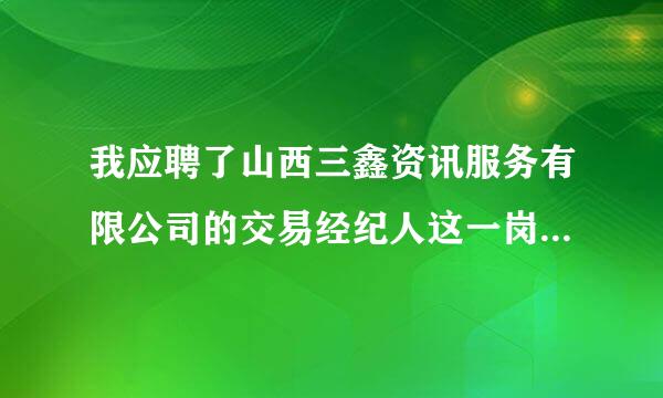 我应聘了山西三鑫资讯服务有限公司的交易经纪人这一岗位。请问这一岗位主要做什么？