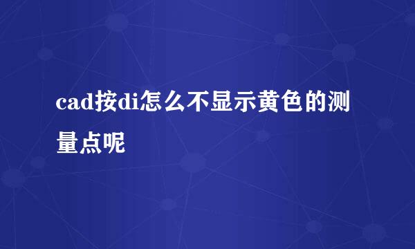 cad按di怎么不显示黄色的测量点呢