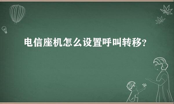 电信座机怎么设置呼叫转移？