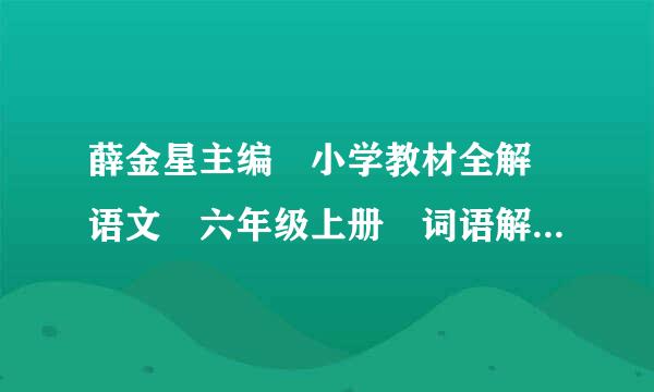 薛金星主编 小学教材全解 语文 六年级上册 词语解释中的补充