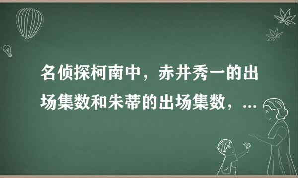 名侦探柯南中，赤井秀一的出场集数和朱蒂的出场集数，谢谢O(∩_∩)O