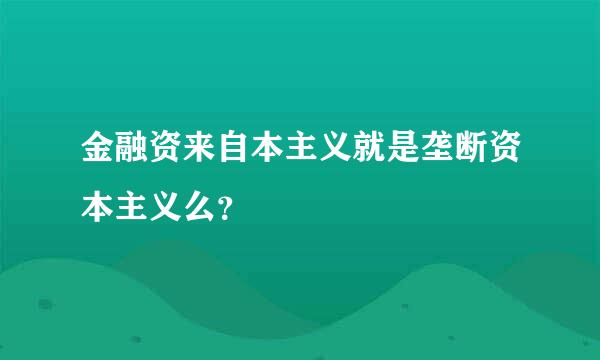 金融资来自本主义就是垄断资本主义么？