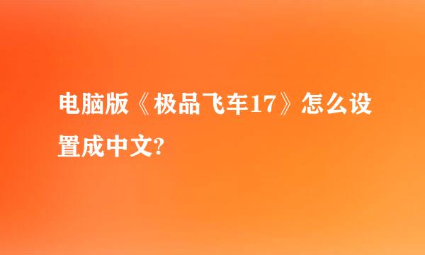 电脑版《极品飞车17》怎么设置成中文?