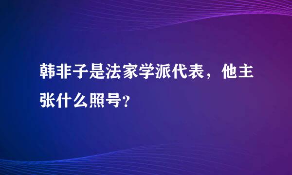 韩非子是法家学派代表，他主张什么照号？