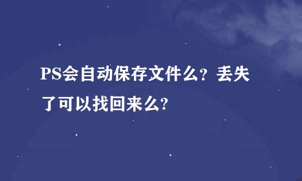 PS会自动保存文件么？丢失了可以找回来么?