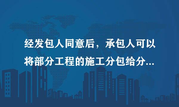 经发包人同意后，承包人可以将部分工程的施工分包给分包依展生师投人完成。该条款所依据的鸡齐法律基础是《合同法》中有关( )的规定。