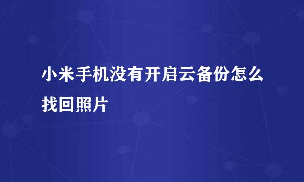 小米手机没有开启云备份怎么找回照片