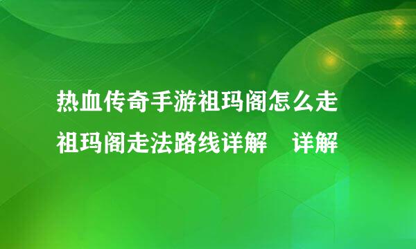 热血传奇手游祖玛阁怎么走 祖玛阁走法路线详解 详解