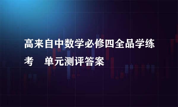 高来自中数学必修四全品学练考 单元测评答案