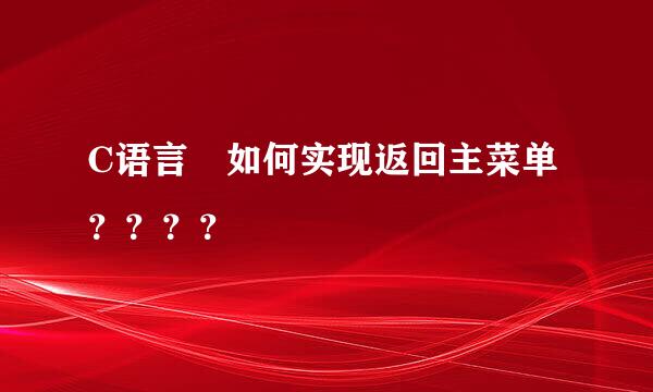 C语言 如何实现返回主菜单？？？？