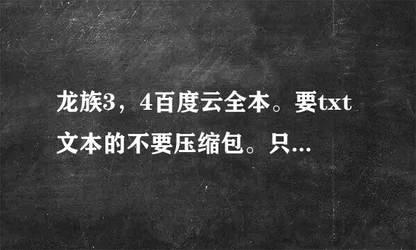 龙族3，4百度云全本。要txt文本的不要压缩包。只有三的也没事。