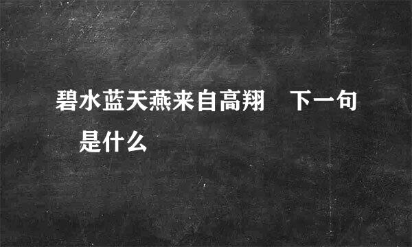 碧水蓝天燕来自高翔 下一句 是什么