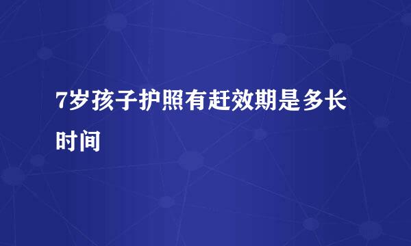 7岁孩子护照有赶效期是多长时间