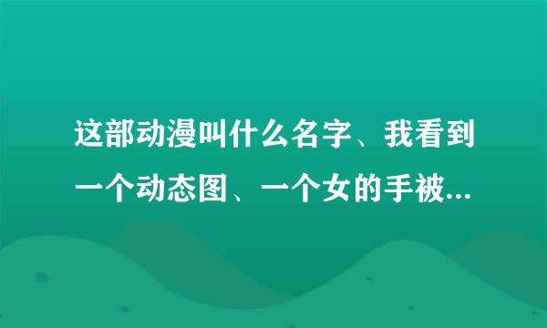 这部动漫叫什么名字、我看到一个动态图、一个女的手被绑住、后志飞让修愿工七映硫面一把刀刺穿过她胸口