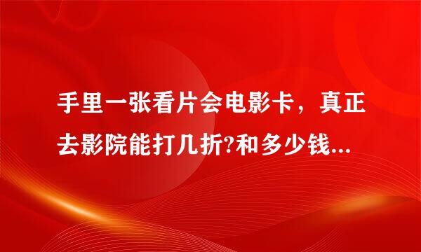 手里一张看片会电影卡，真正去影院能打几折?和多少钱一场电影?