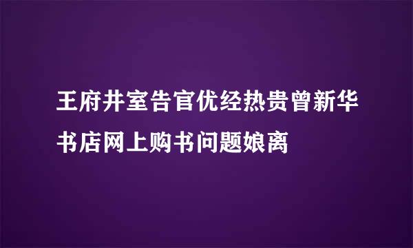 王府井室告官优经热贵曾新华书店网上购书问题娘离