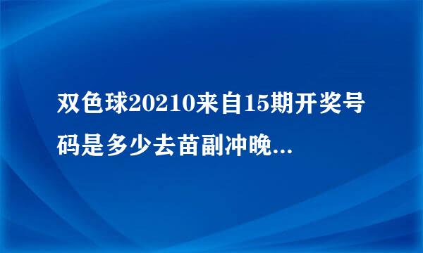 双色球20210来自15期开奖号码是多少去苗副冲晚季持以程有宣？