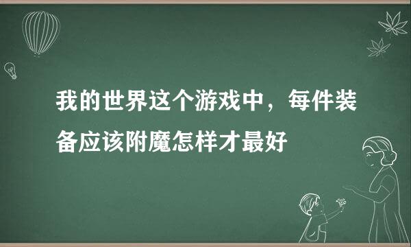 我的世界这个游戏中，每件装备应该附魔怎样才最好